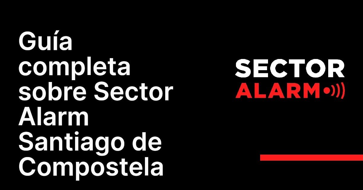 Guía completa sobre Sector Alarm Santiago de Compostela